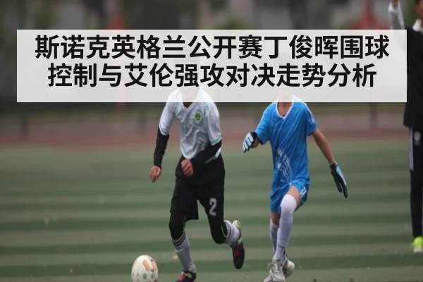 斯诺克英格兰公开赛丁俊晖围球控制与艾伦强攻对决走势分析 | kaiyun