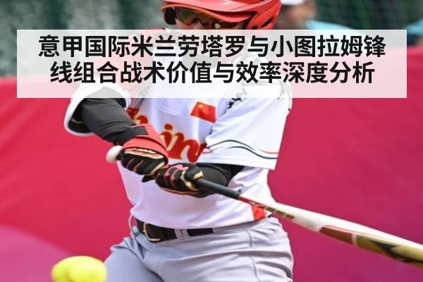 意甲国际米兰劳塔罗与小图拉姆锋线组合战术价值与效率深度分析 | kaiyun